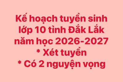 Kế hoạch tuyển sinh đầu cấp(Lớp 1, lớp 6, lớp 10) năm học 2026-2027 trên địa bàn tỉnh Đắk Lắk